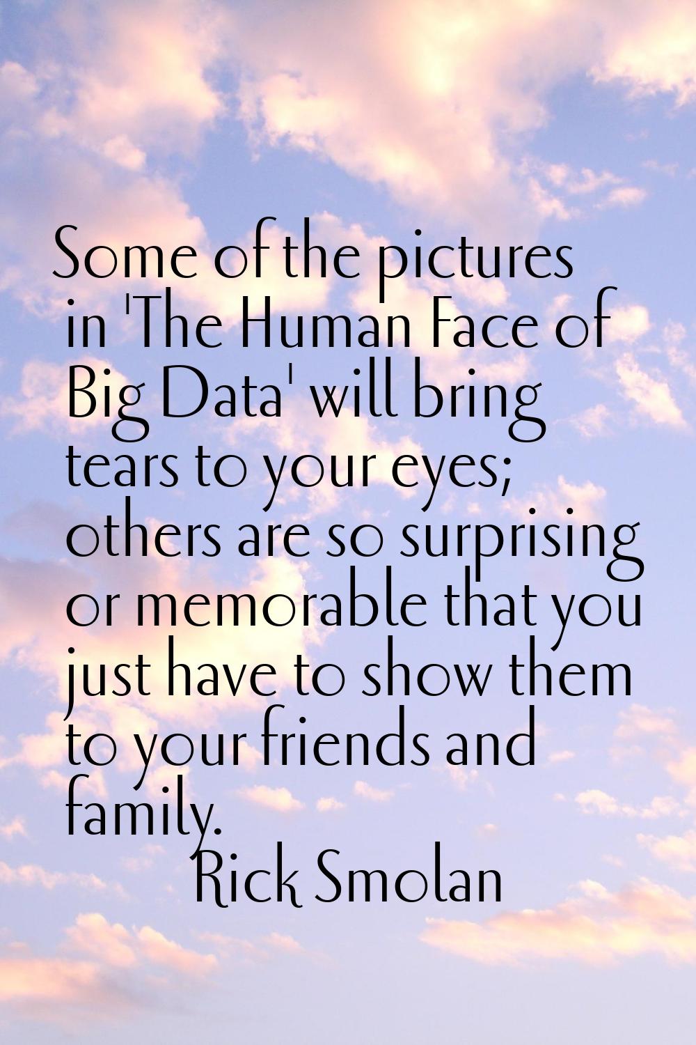 Some of the pictures in 'The Human Face of Big Data' will bring tears to your eyes; others are so s