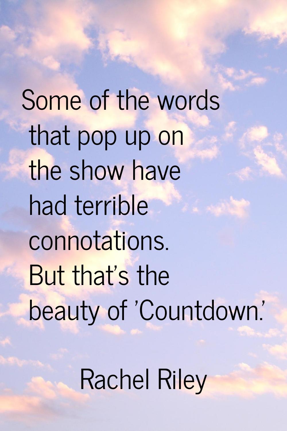 Some of the words that pop up on the show have had terrible connotations. But that's the beauty of 