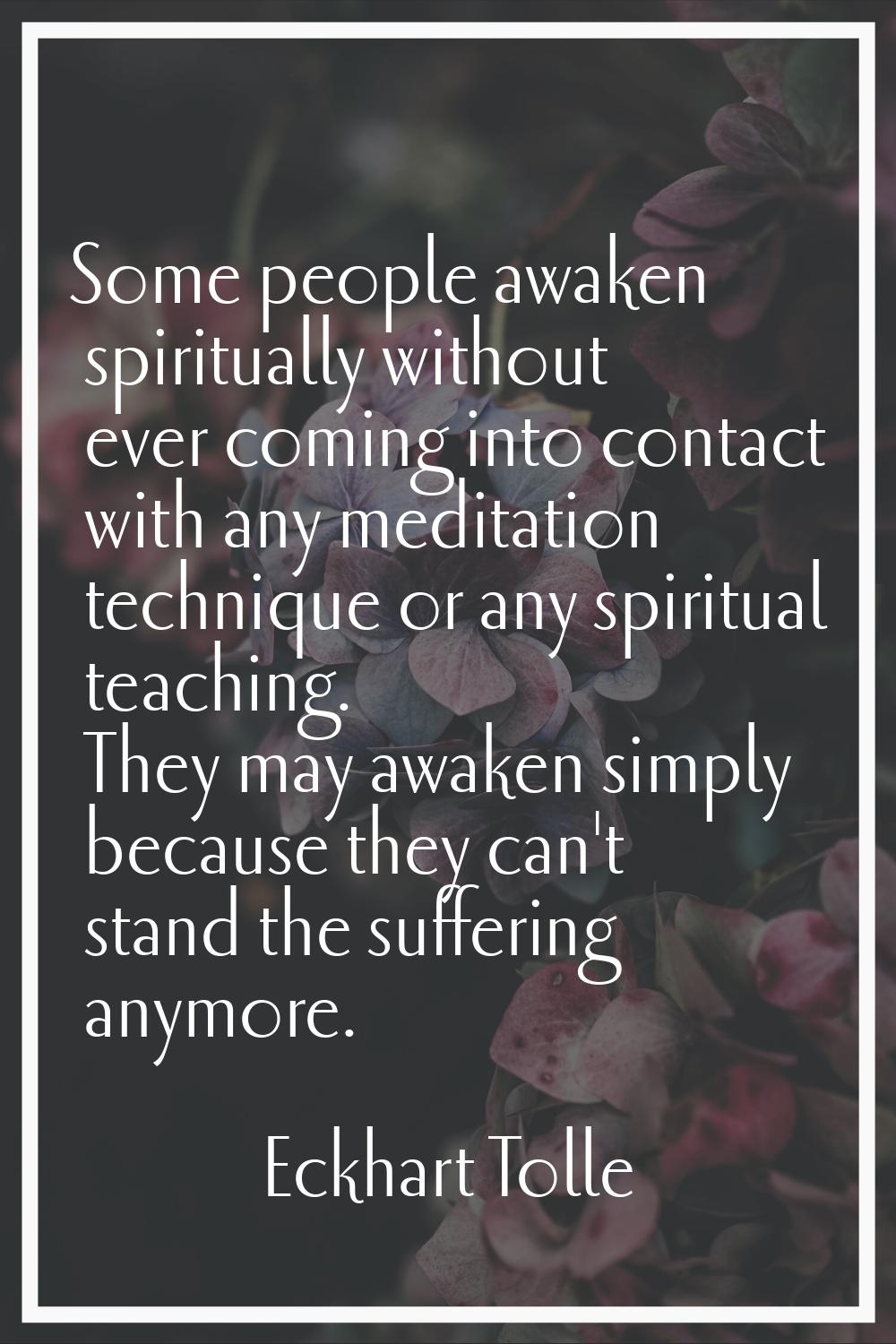 Some people awaken spiritually without ever coming into contact with any meditation technique or an