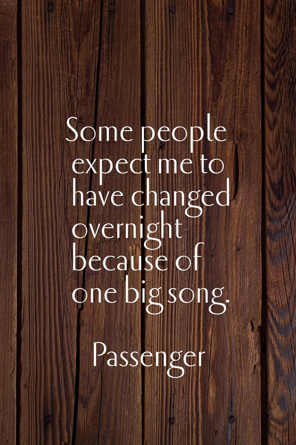 Some people expect me to have changed overnight because of one big song.