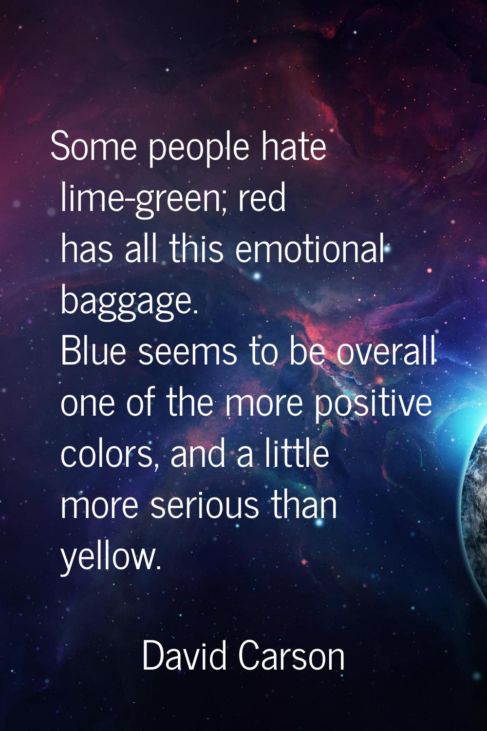 Some people hate lime-green; red has all this emotional baggage. Blue seems to be overall one of th