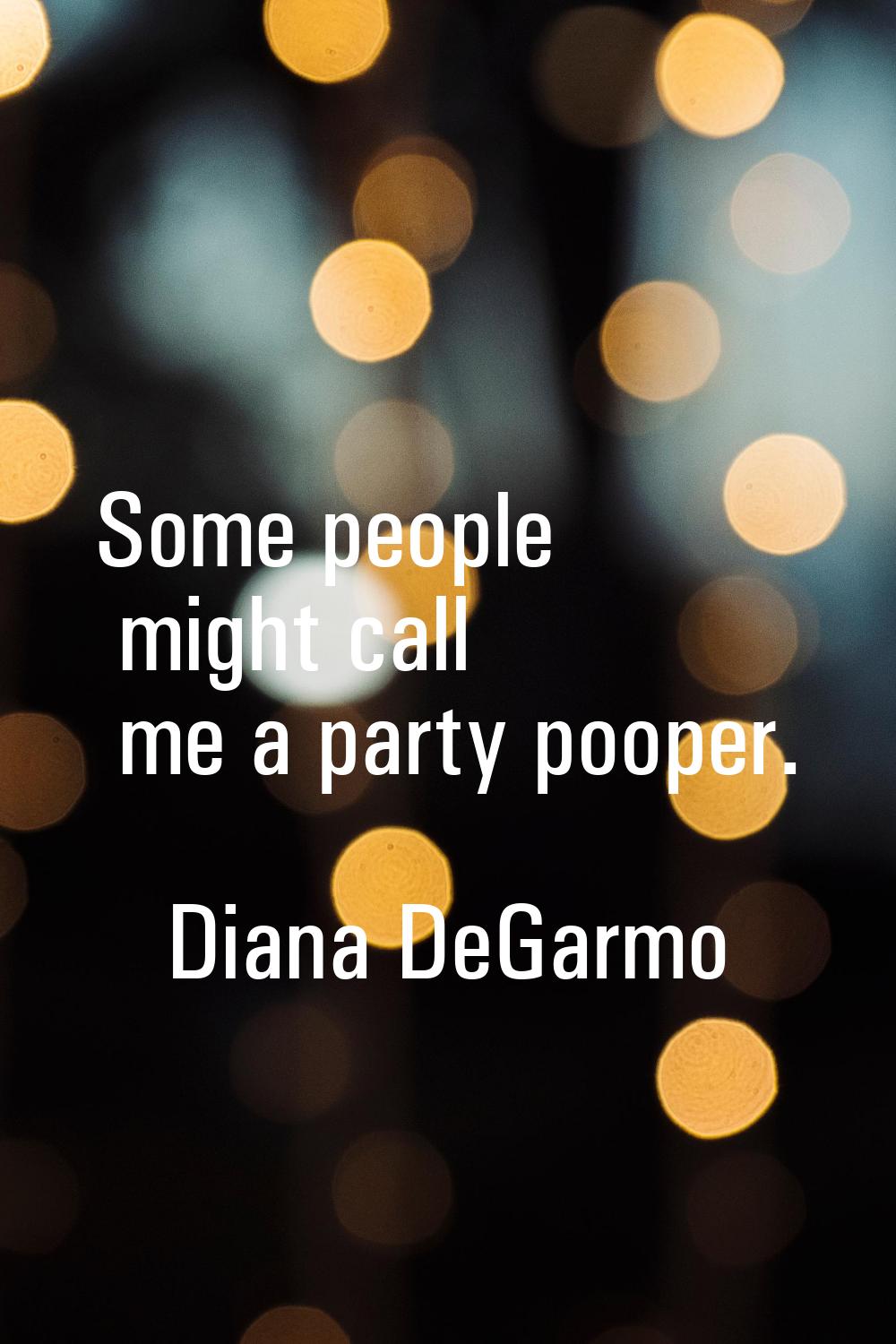 Some people might call me a party pooper.