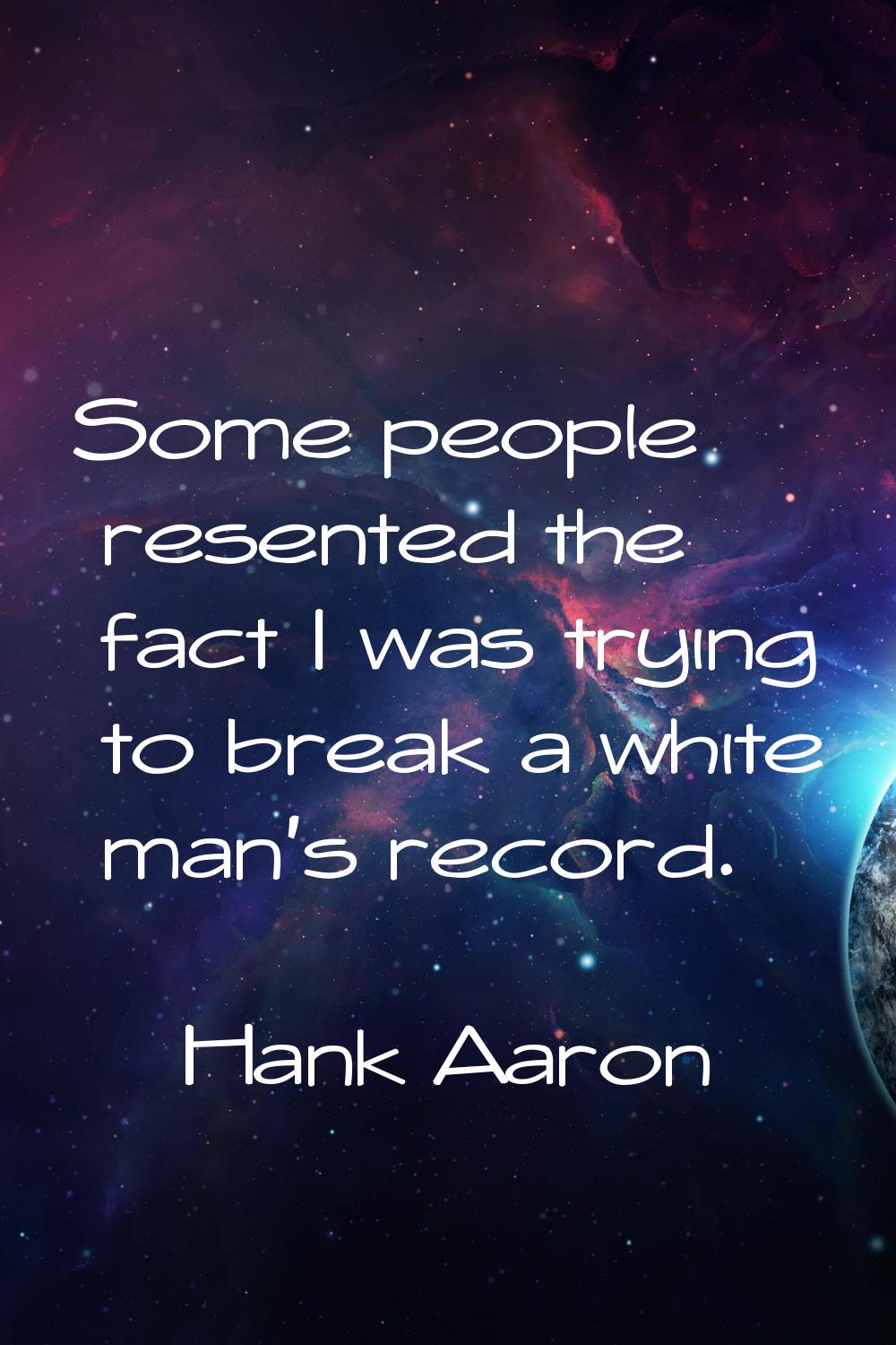 Some people resented the fact I was trying to break a white man's record.