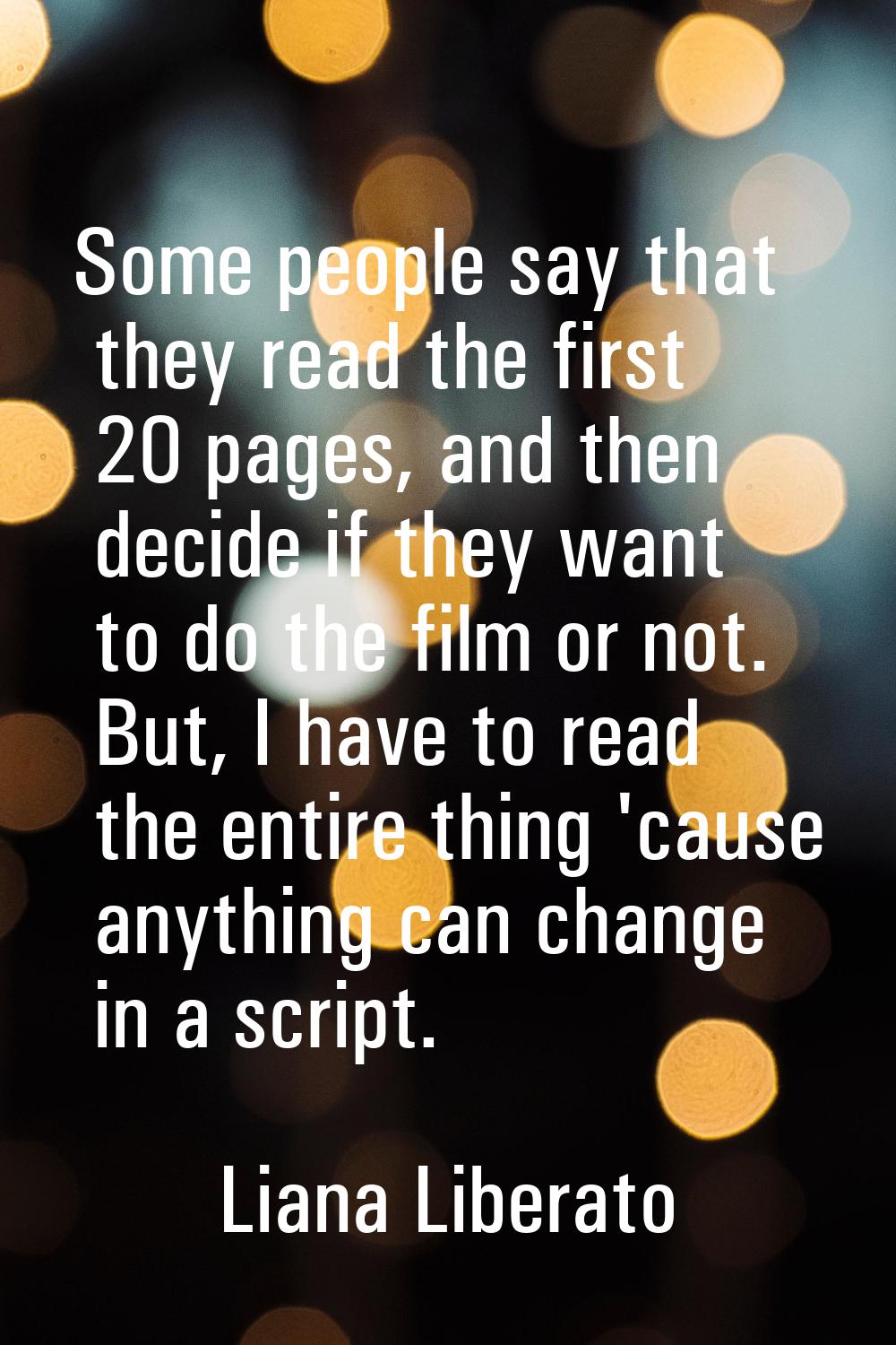 Some people say that they read the first 20 pages, and then decide if they want to do the film or n