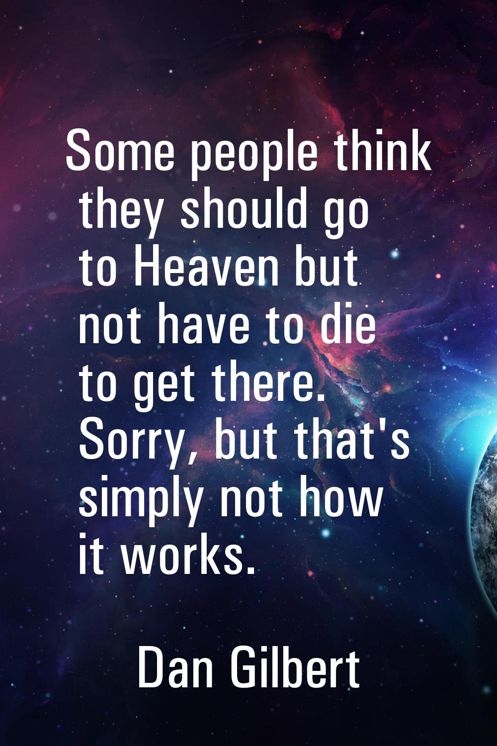 Some people think they should go to Heaven but not have to die to get there. Sorry, but that's simp