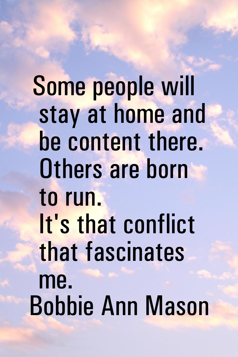 Some people will stay at home and be content there. Others are born to run. It's that conflict that