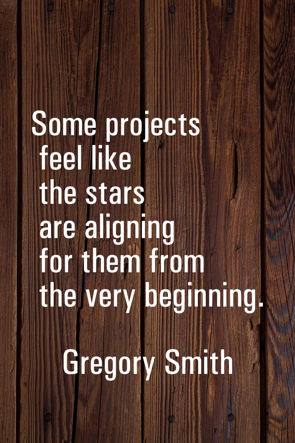 Some projects feel like the stars are aligning for them from the very beginning.