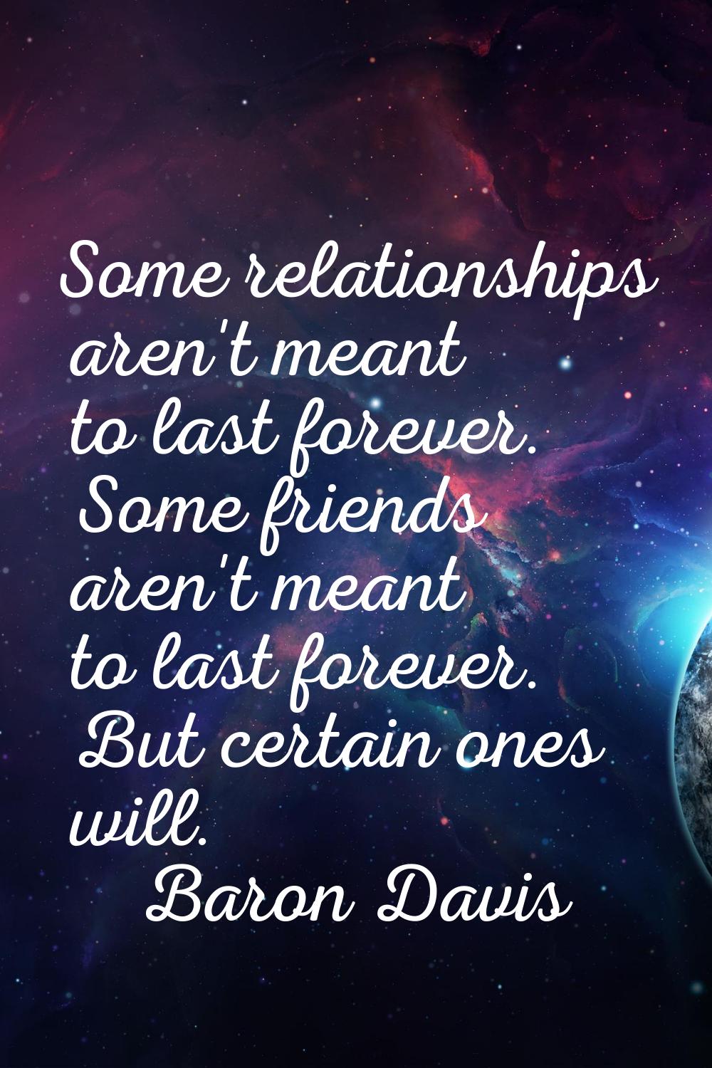Some relationships aren't meant to last forever. Some friends aren't meant to last forever. But cer
