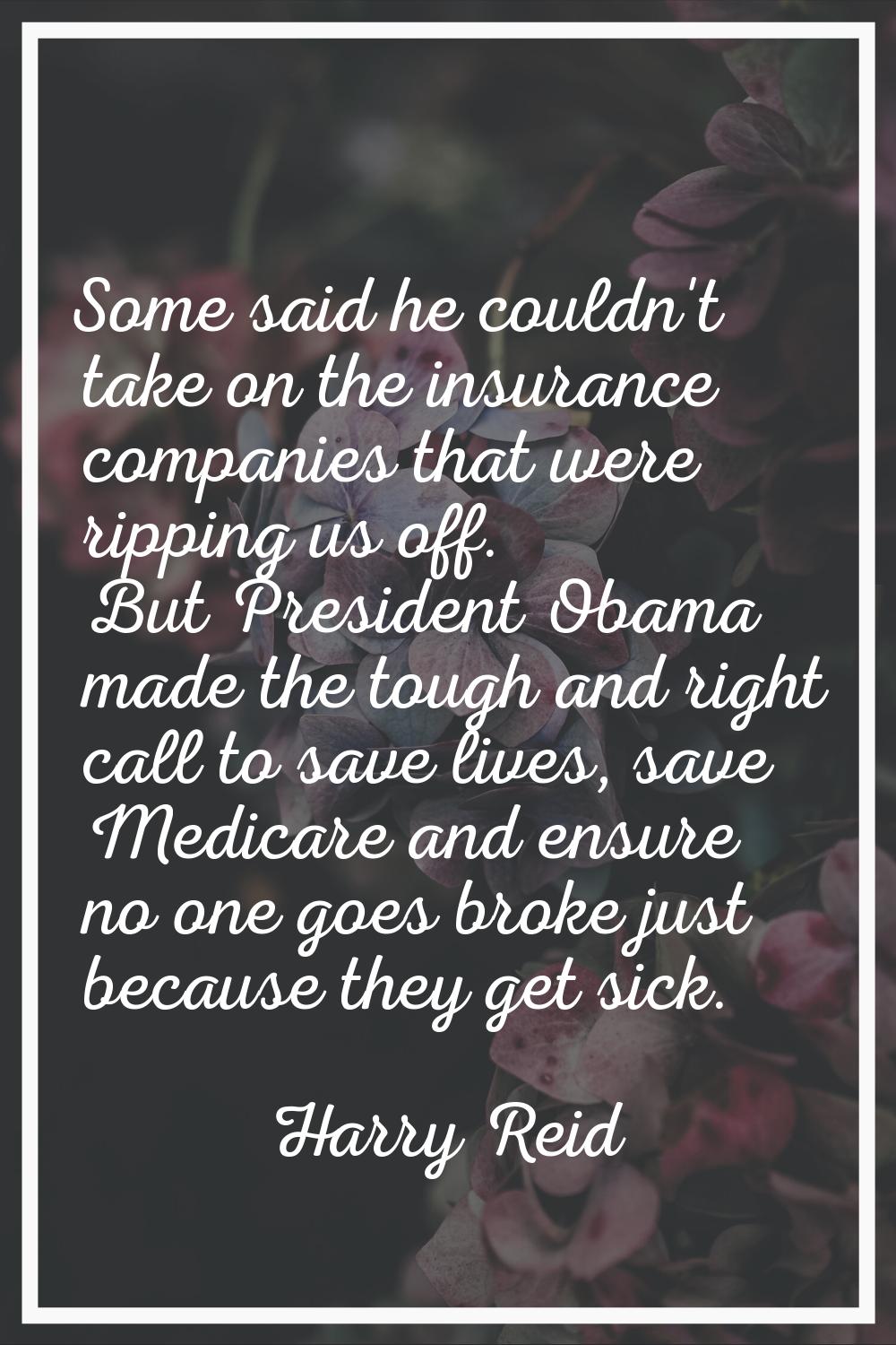 Some said he couldn't take on the insurance companies that were ripping us off. But President Obama