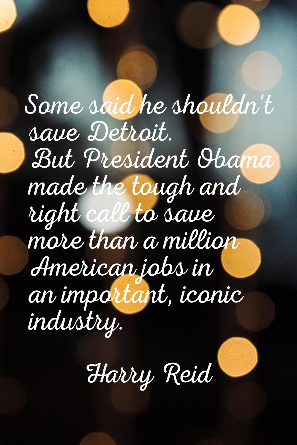 Some said he shouldn't save Detroit. But President Obama made the tough and right call to save more