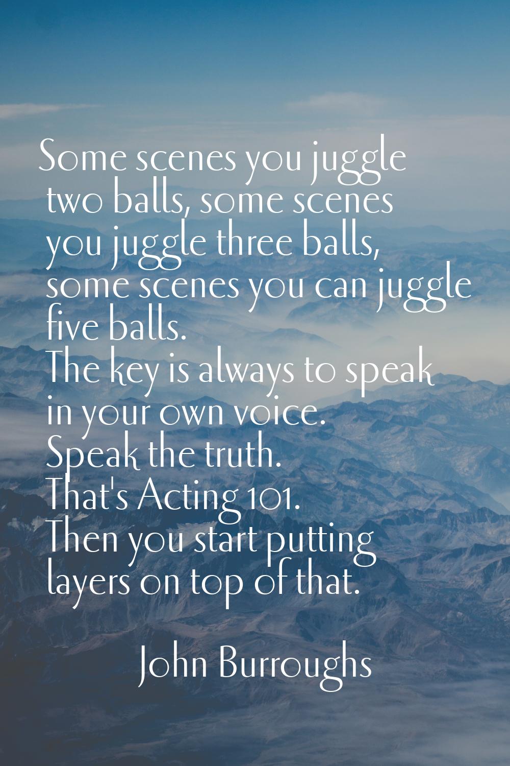 Some scenes you juggle two balls, some scenes you juggle three balls, some scenes you can juggle fi