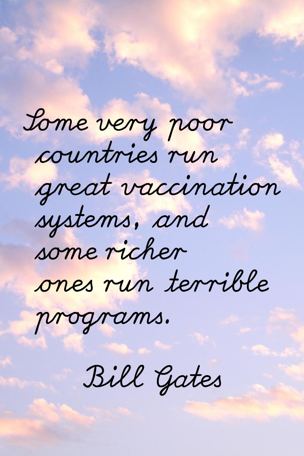 Some very poor countries run great vaccination systems, and some richer ones run terrible programs.