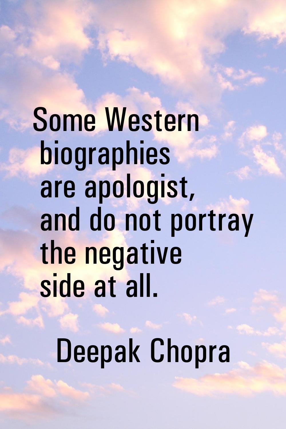 Some Western biographies are apologist, and do not portray the negative side at all.