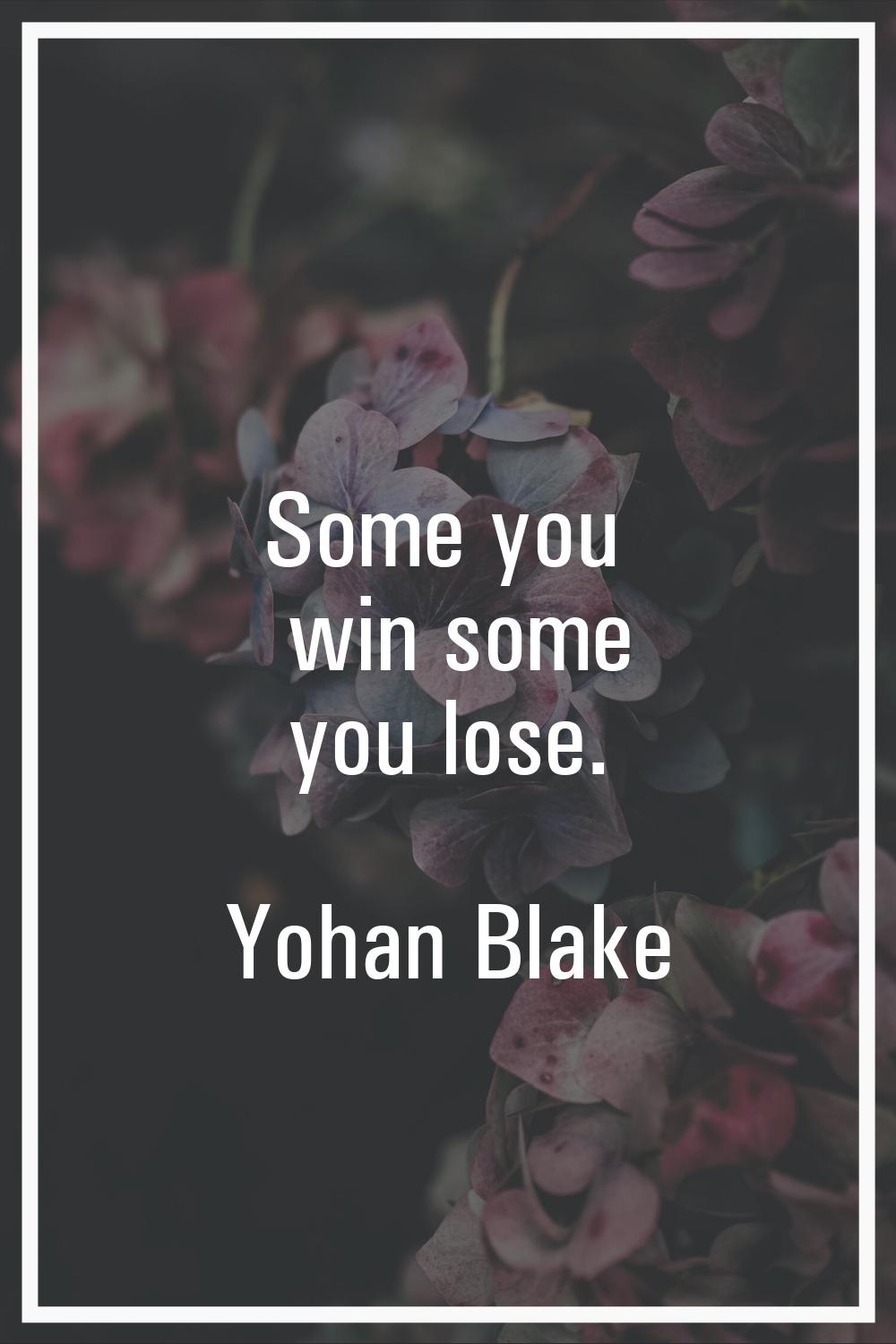 Some you win some you lose.