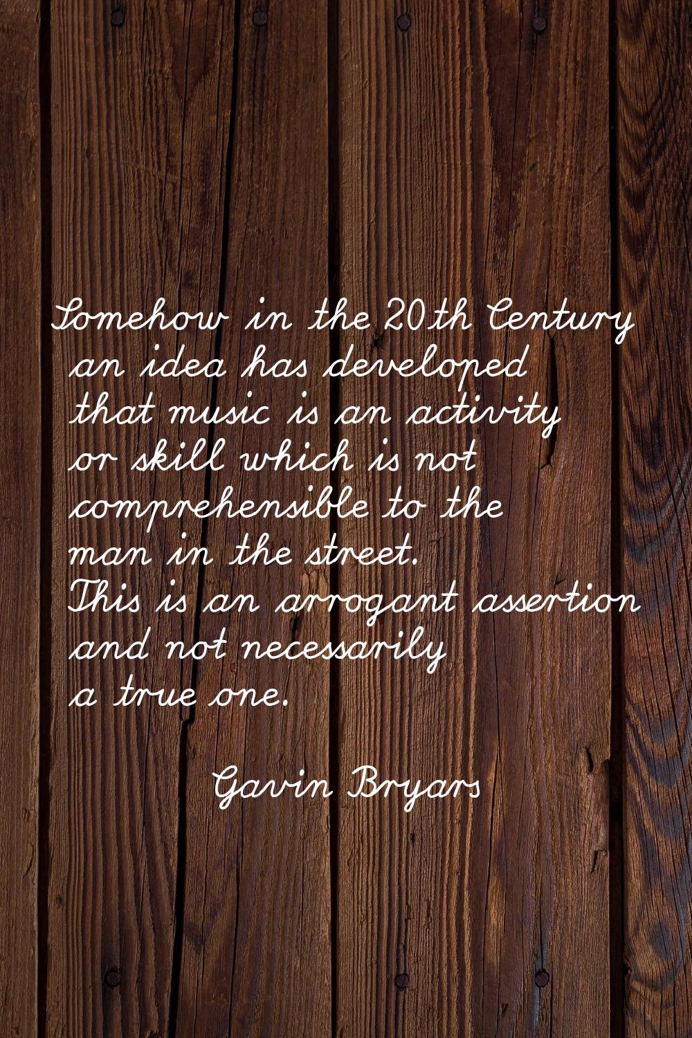 Somehow in the 20th Century an idea has developed that music is an activity or skill which is not c