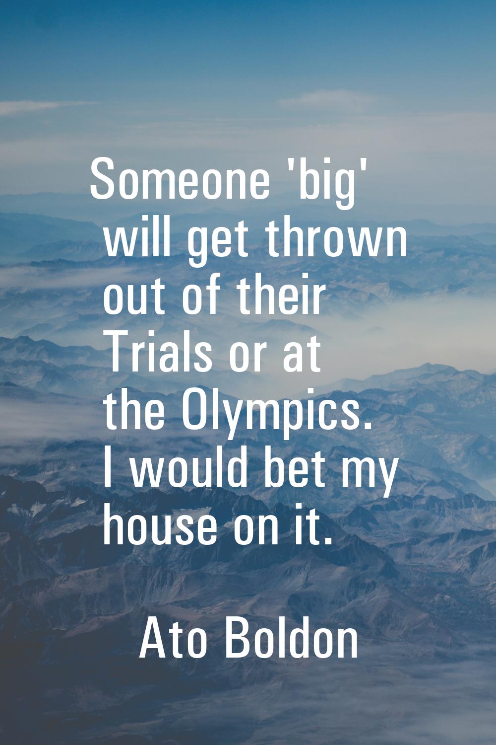 Someone 'big' will get thrown out of their Trials or at the Olympics. I would bet my house on it.