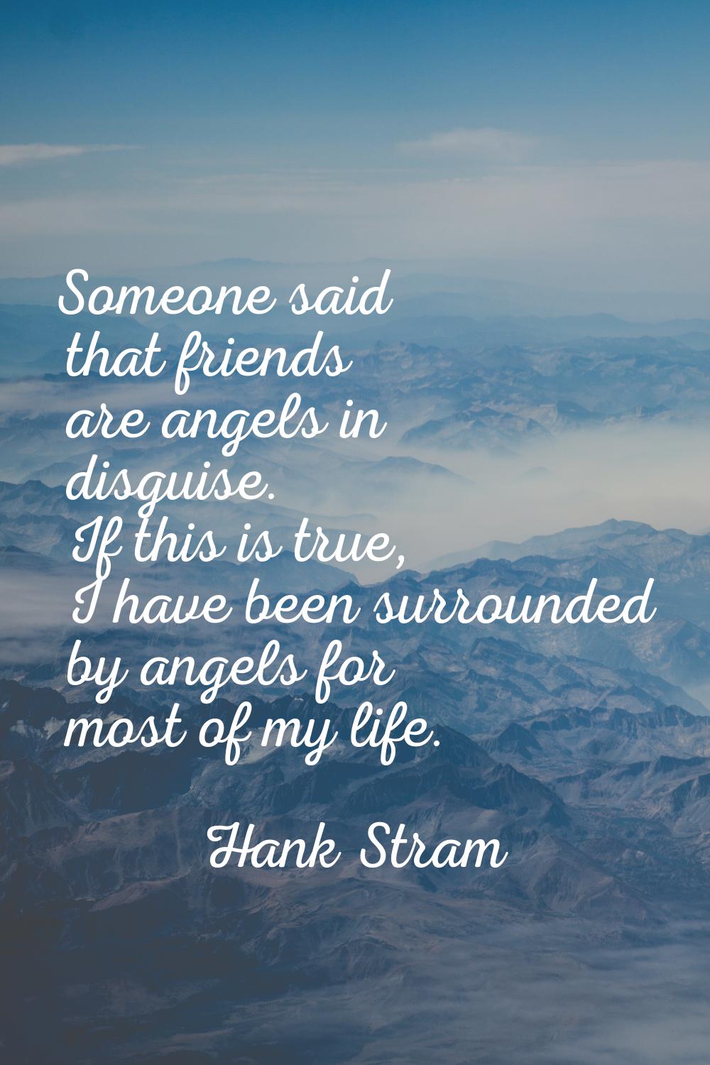 Someone said that friends are angels in disguise. If this is true, I have been surrounded by angels