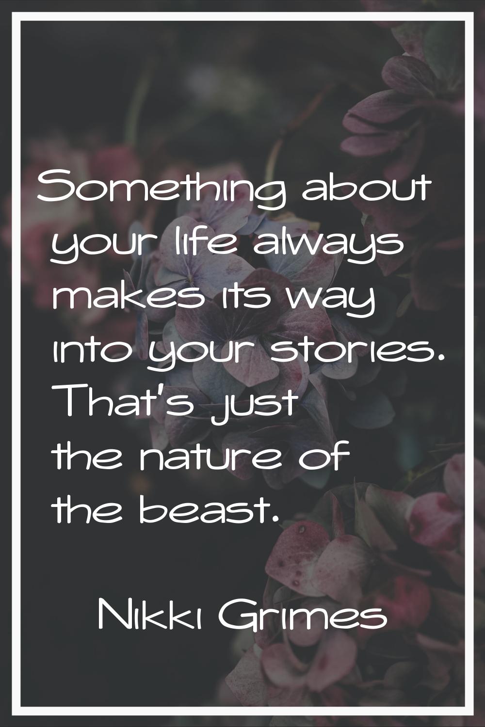 Something about your life always makes its way into your stories. That's just the nature of the bea