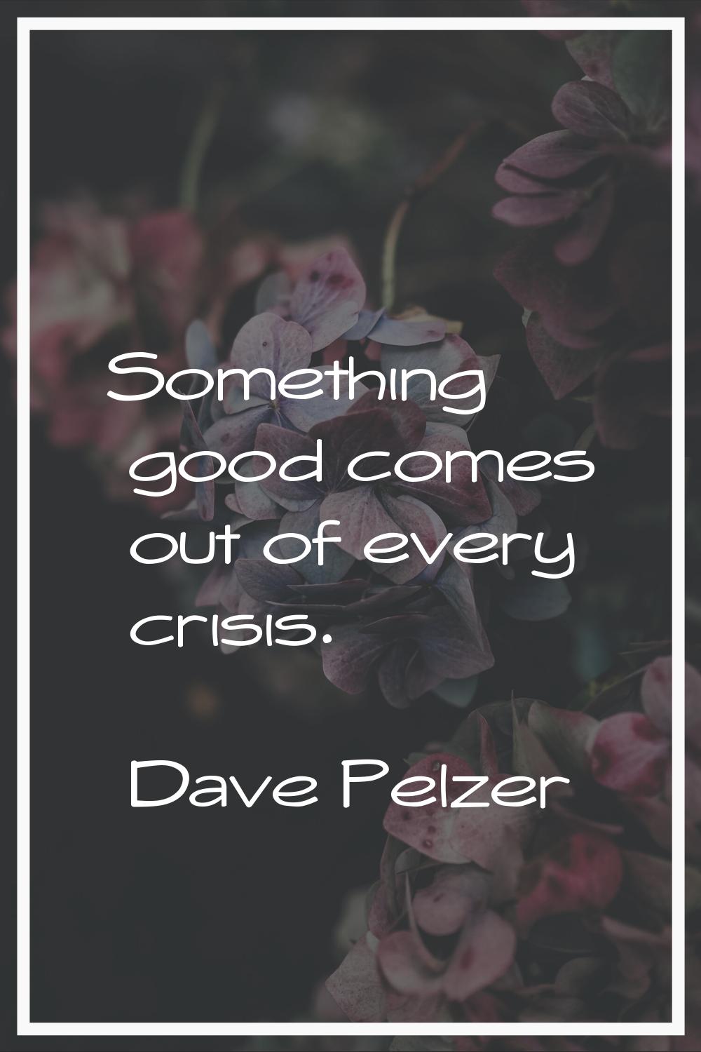 Something good comes out of every crisis.