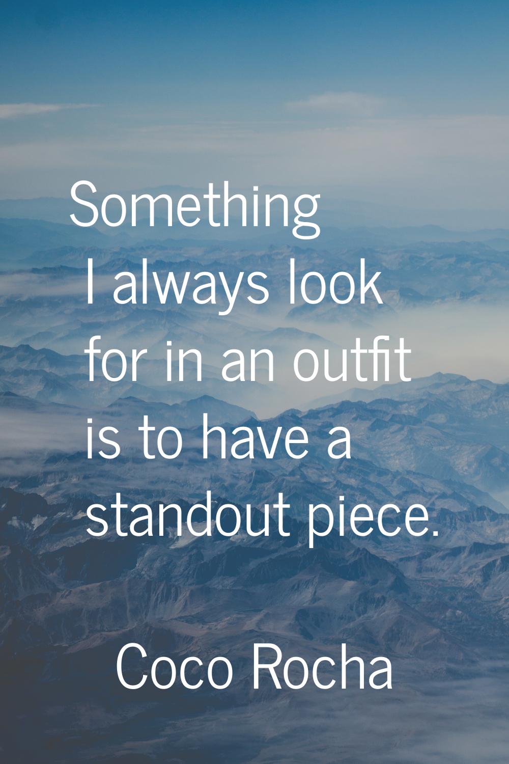 Something I always look for in an outfit is to have a standout piece.