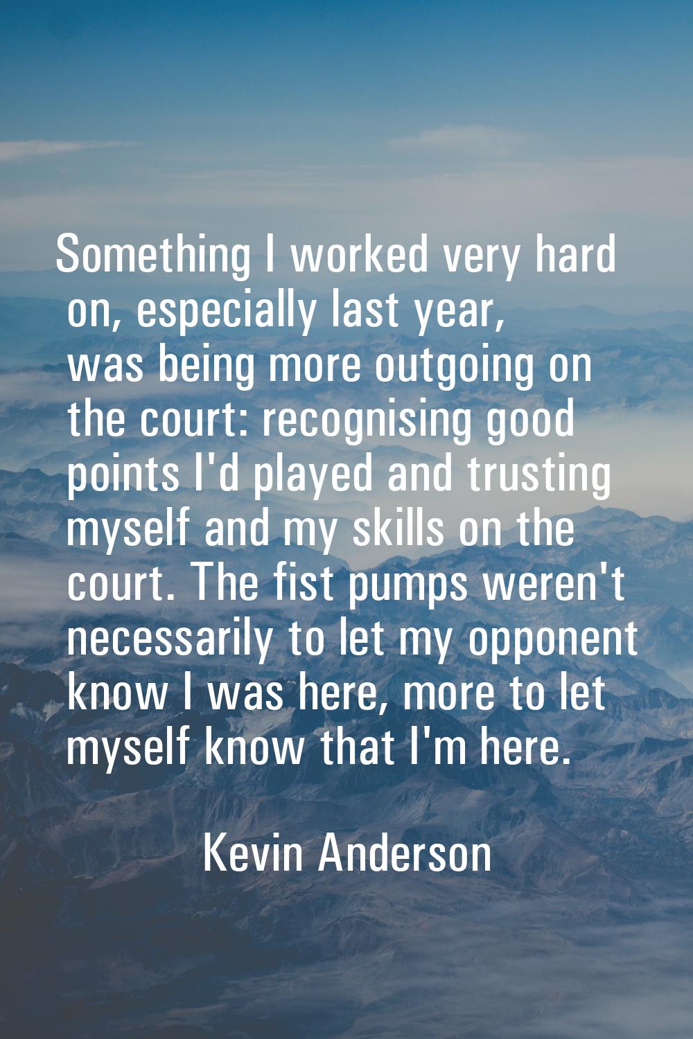 Something I worked very hard on, especially last year, was being more outgoing on the court: recogn