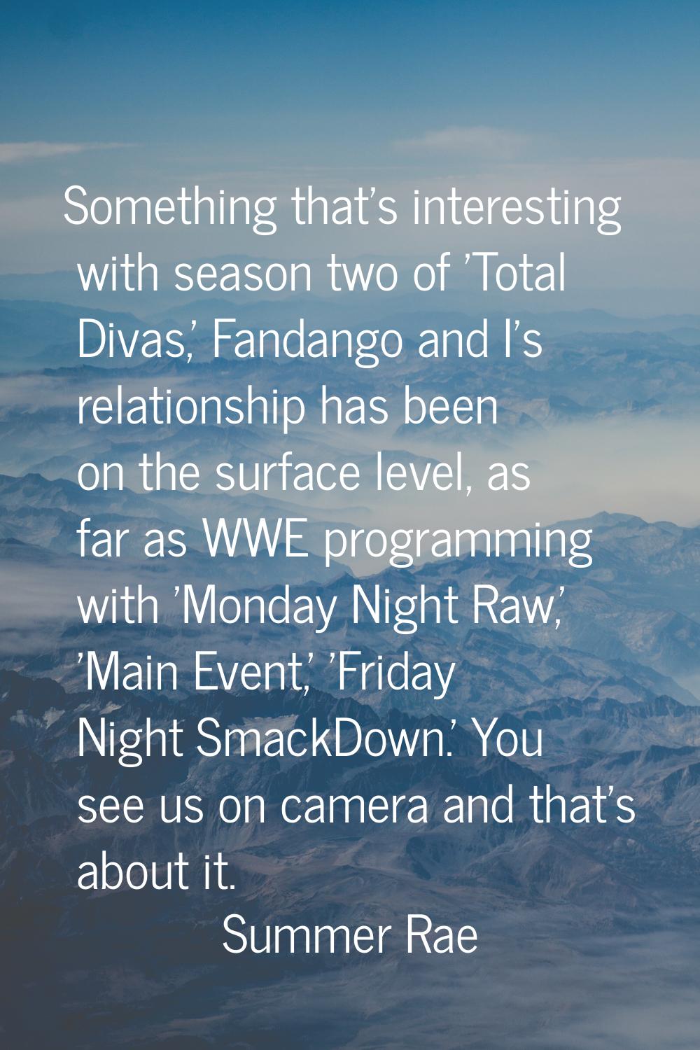 Something that's interesting with season two of 'Total Divas,' Fandango and I's relationship has be