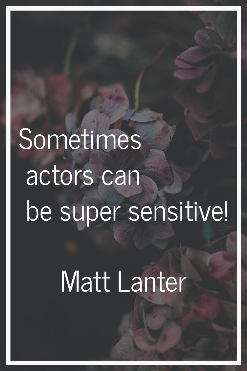Sometimes actors can be super sensitive!