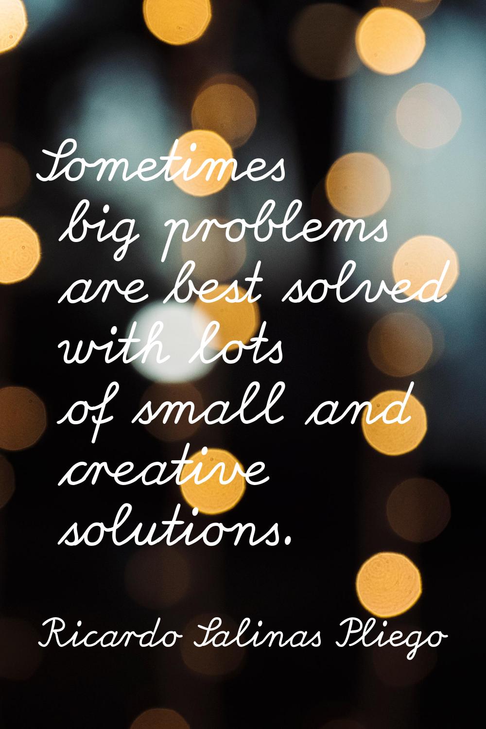 Sometimes big problems are best solved with lots of small and creative solutions.