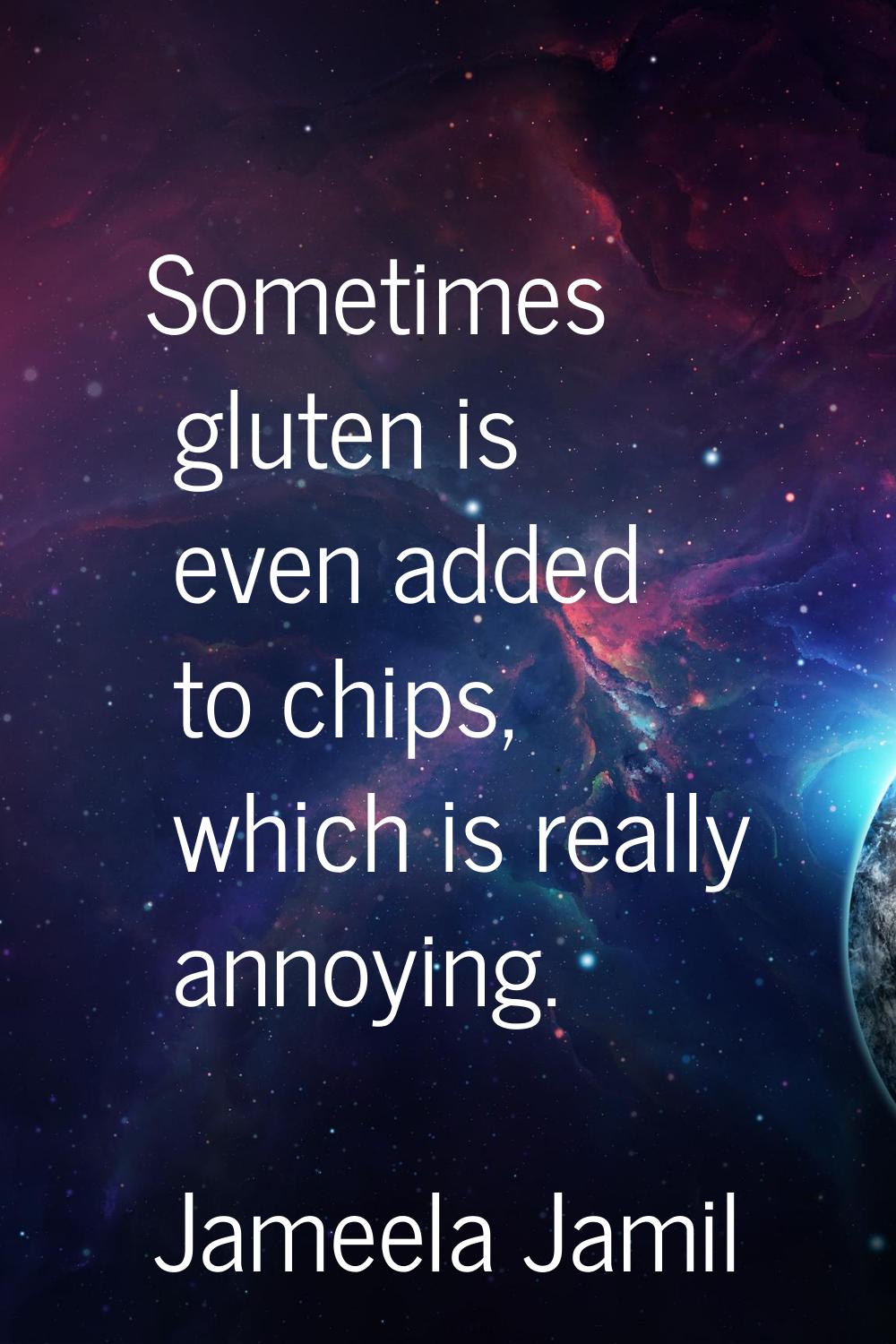Sometimes gluten is even added to chips, which is really annoying.