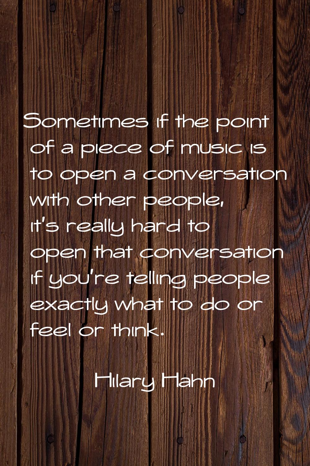 Sometimes if the point of a piece of music is to open a conversation with other people, it's really