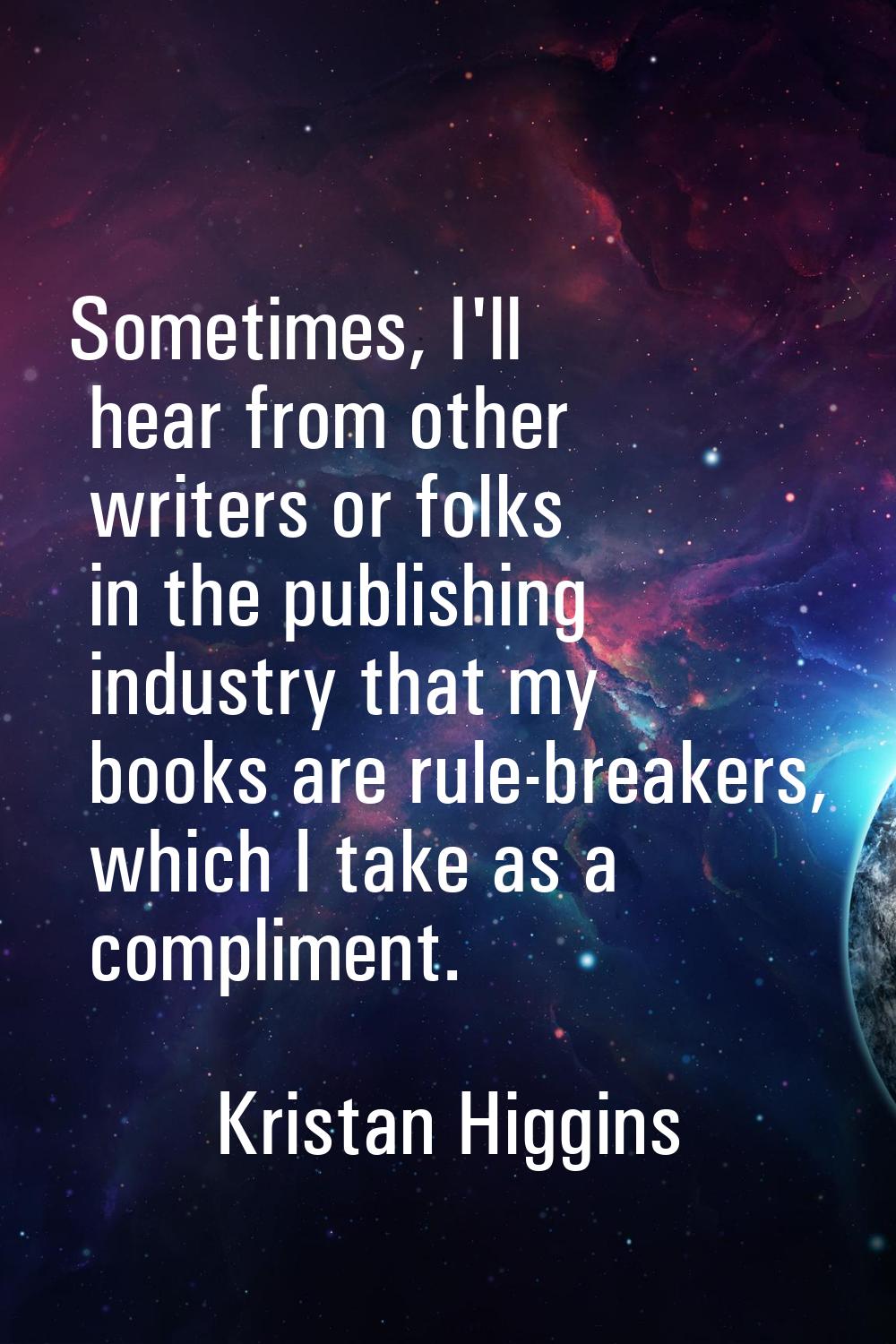 Sometimes, I'll hear from other writers or folks in the publishing industry that my books are rule-