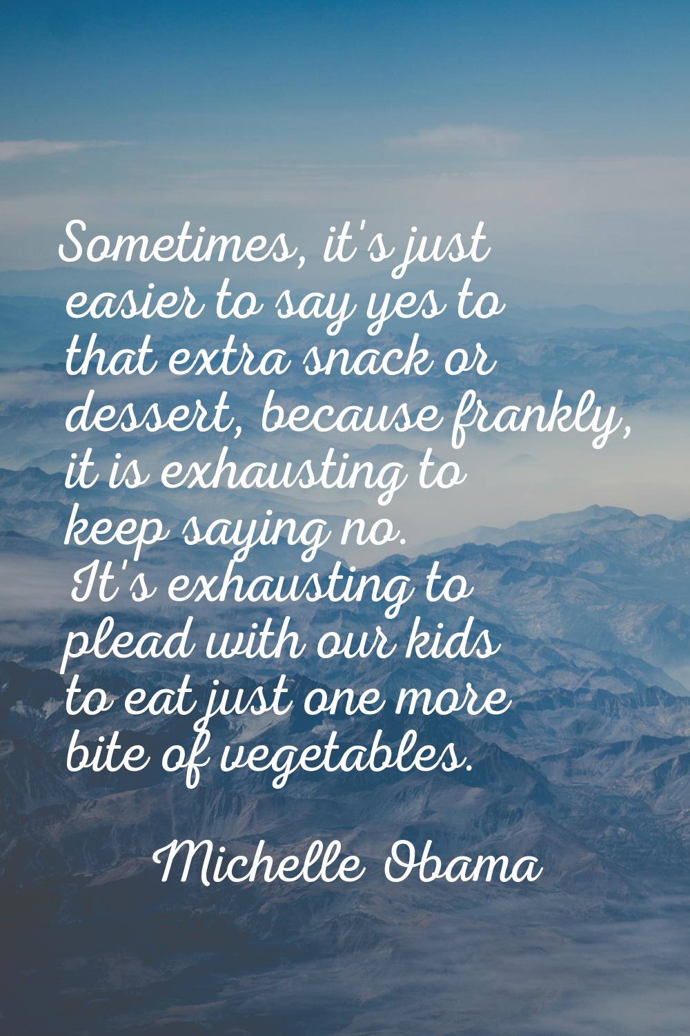 Sometimes, it's just easier to say yes to that extra snack or dessert, because frankly, it is exhau