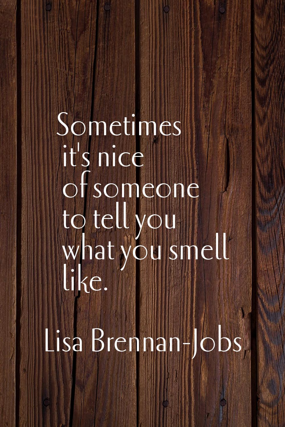 Sometimes it's nice of someone to tell you what you smell like.