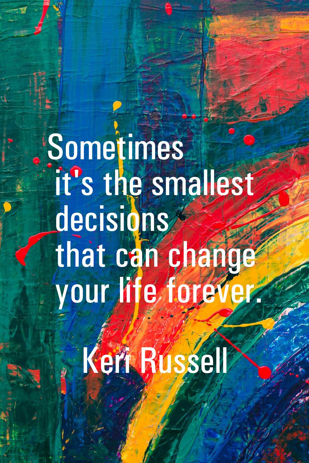 Sometimes it's the smallest decisions that can change your life forever.