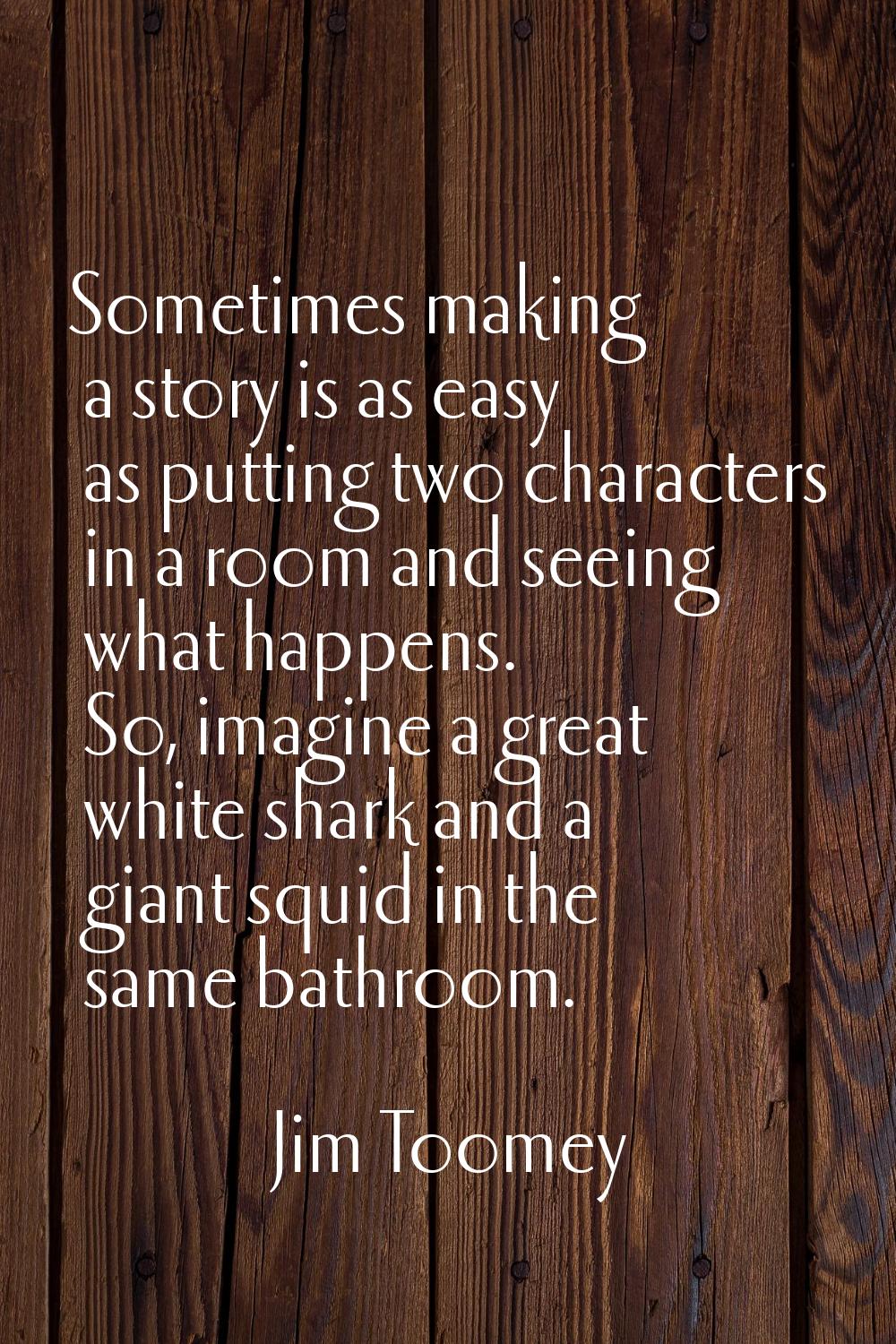 Sometimes making a story is as easy as putting two characters in a room and seeing what happens. So