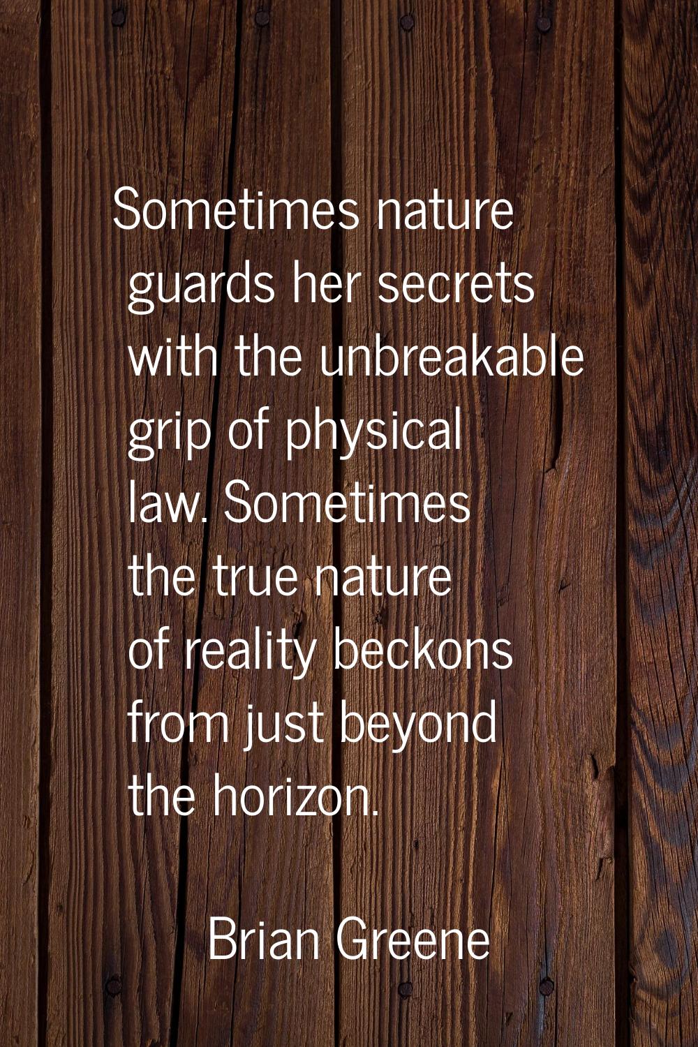 Sometimes nature guards her secrets with the unbreakable grip of physical law. Sometimes the true n