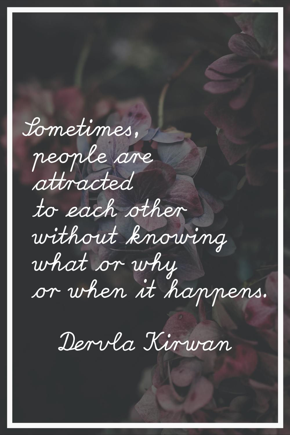 Sometimes, people are attracted to each other without knowing what or why or when it happens.