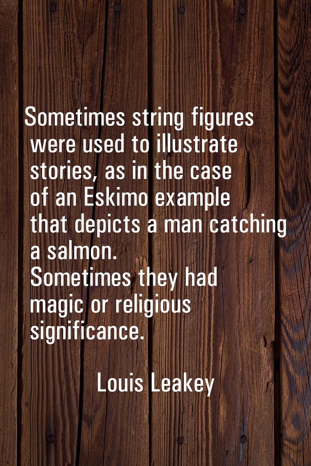 Sometimes string figures were used to illustrate stories, as in the case of an Eskimo example that 