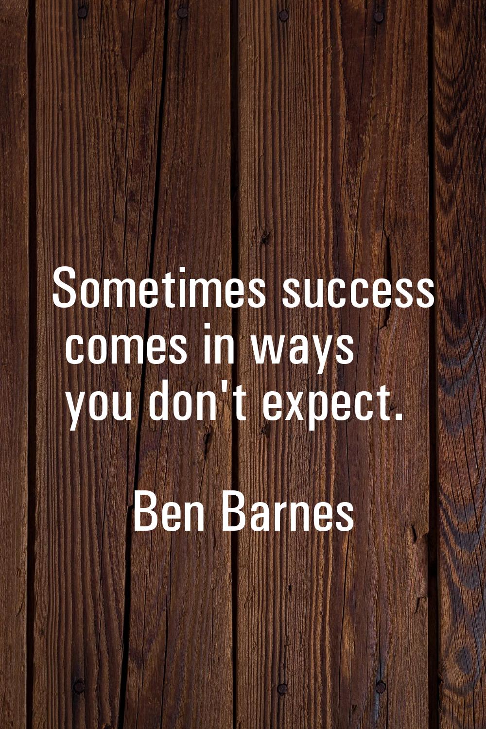 Sometimes success comes in ways you don't expect.