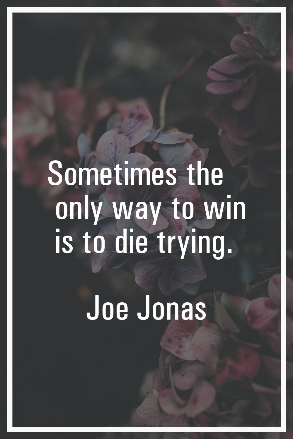 Sometimes the only way to win is to die trying.