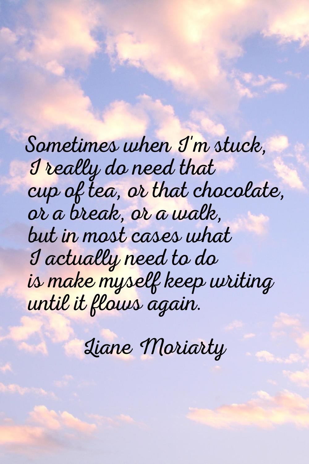 Sometimes when I'm stuck, I really do need that cup of tea, or that chocolate, or a break, or a wal