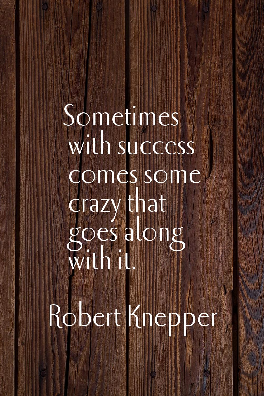 Sometimes with success comes some crazy that goes along with it.