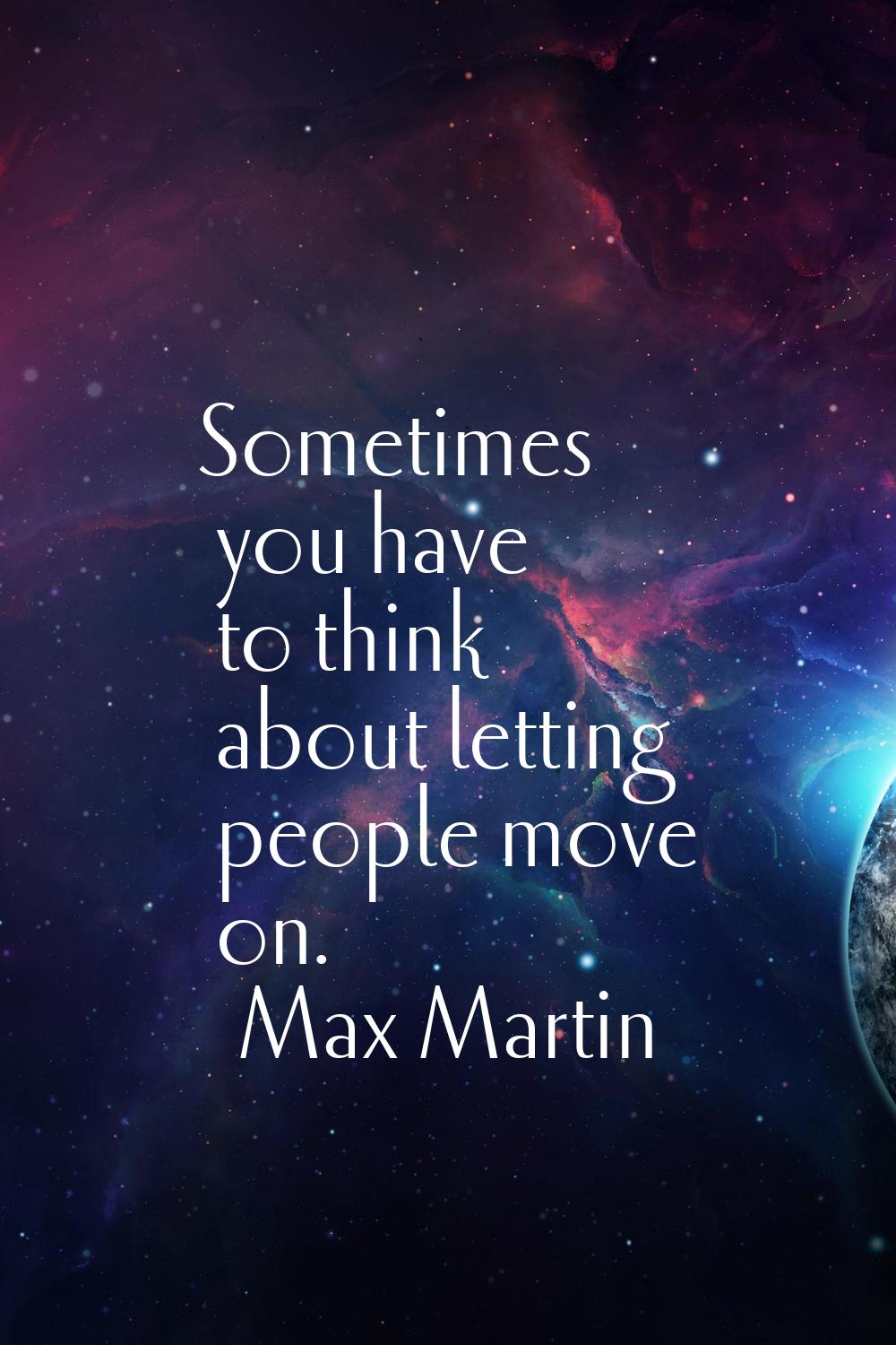 Sometimes you have to think about letting people move on.