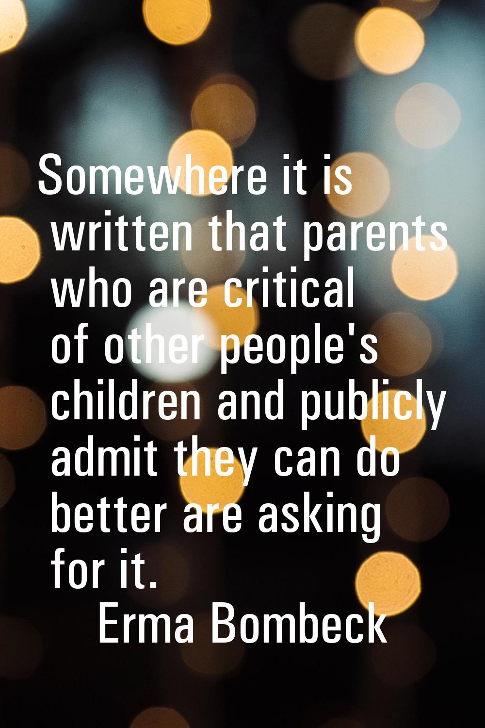 Somewhere it is written that parents who are critical of other people's children and publicly admit