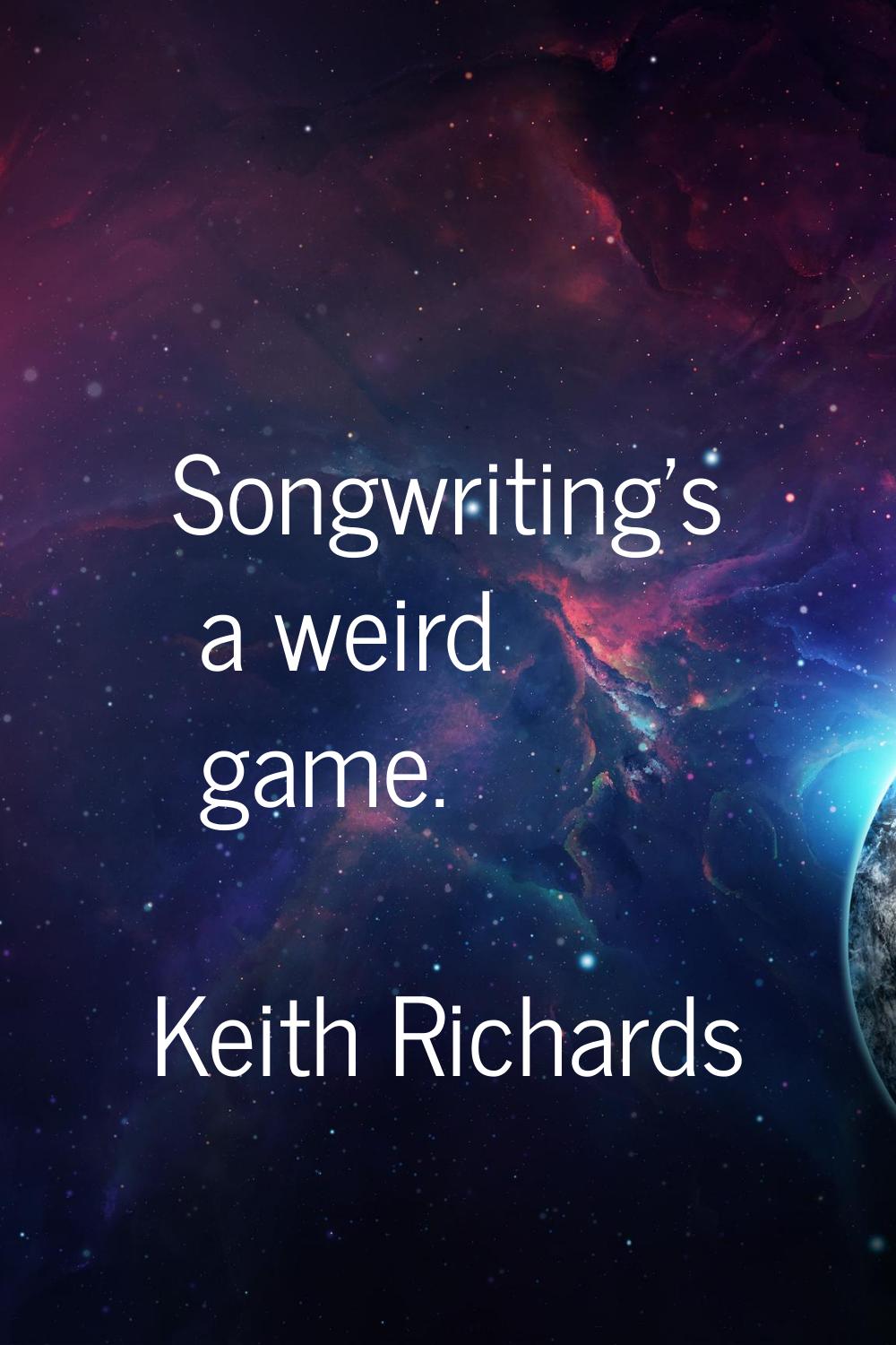 Songwriting's a weird game.