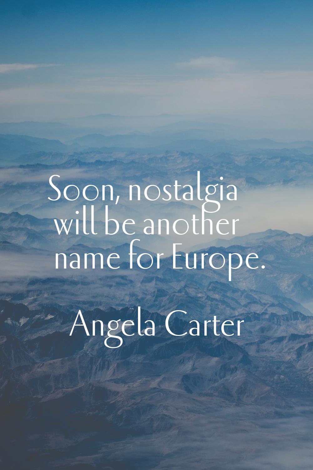 Soon, nostalgia will be another name for Europe.
