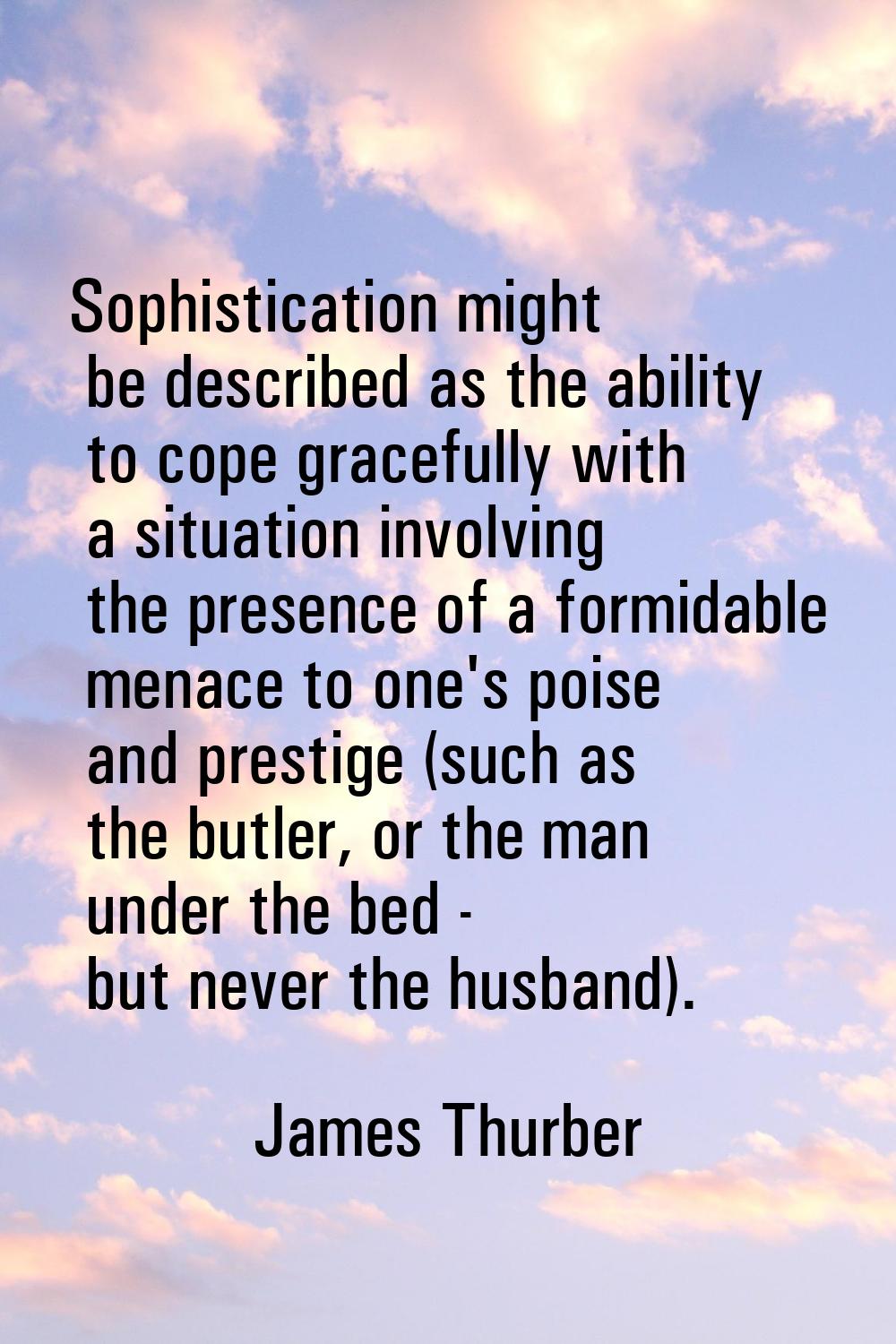 Sophistication might be described as the ability to cope gracefully with a situation involving the 