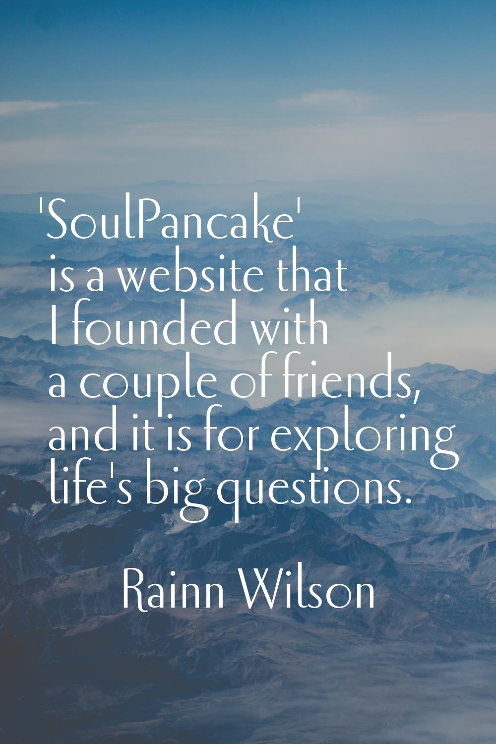 'SoulPancake' is a website that I founded with a couple of friends, and it is for exploring life's 