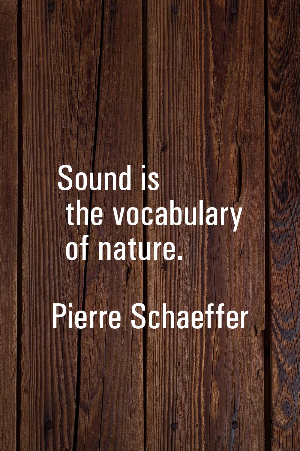Sound is the vocabulary of nature.