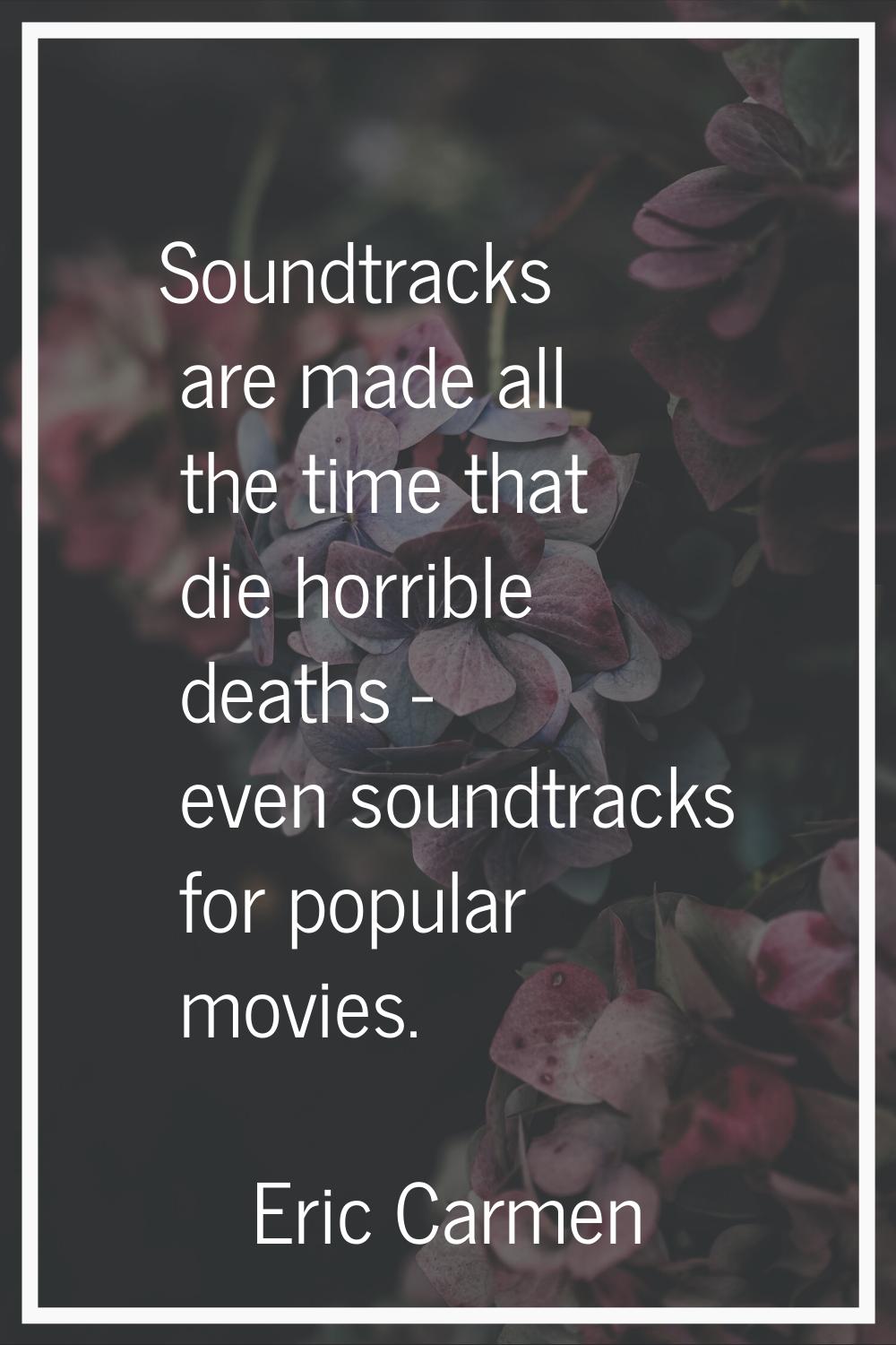 Soundtracks are made all the time that die horrible deaths - even soundtracks for popular movies.